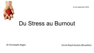Le 24 septembre 2013

Du Stress au Burnout

Dr Christophe Bagot

Cercle Royal Gaulois (Bruxelles)

 