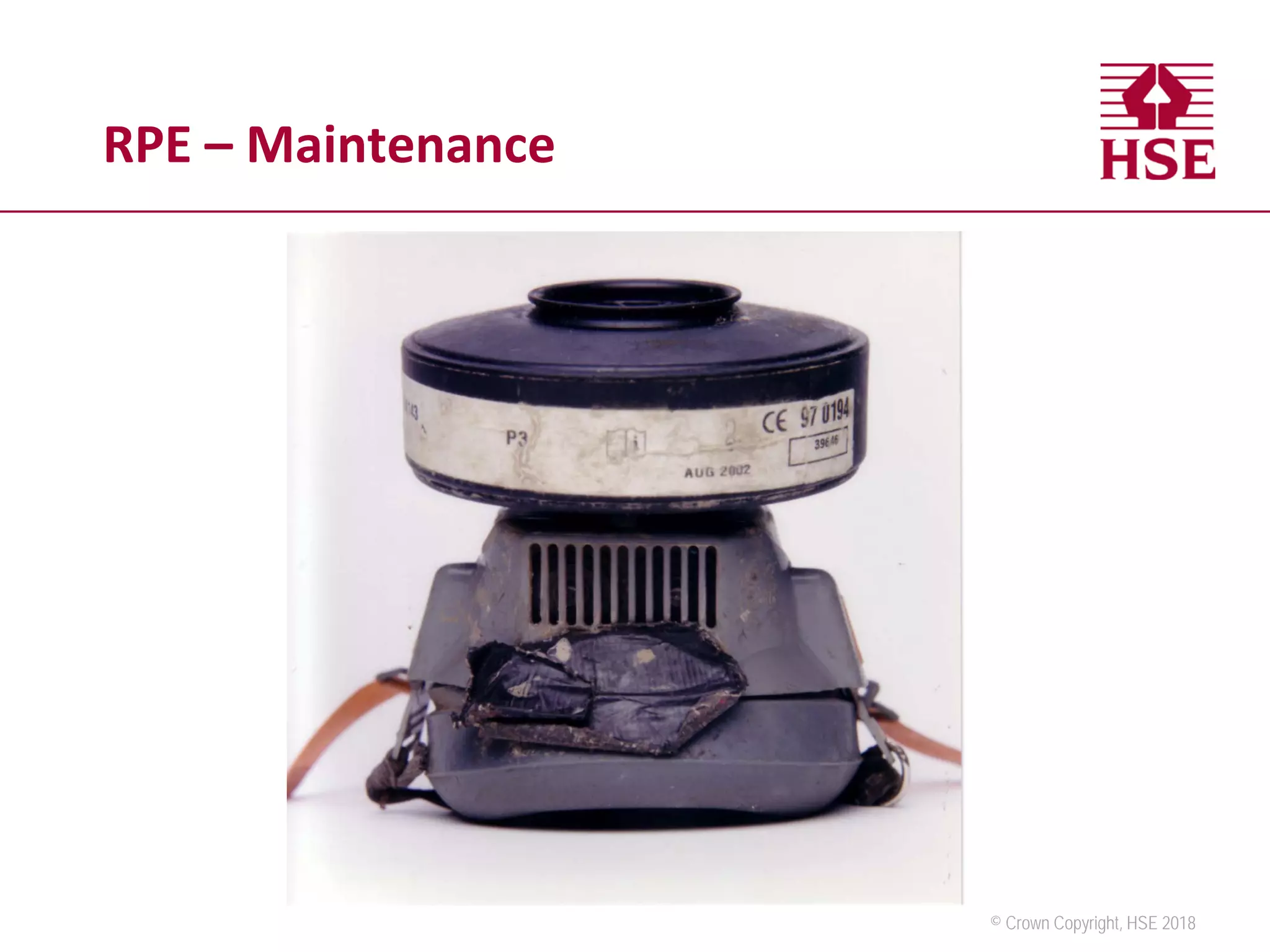 © Crown Copyright, HSE 2018
RPE – Maintenance
 