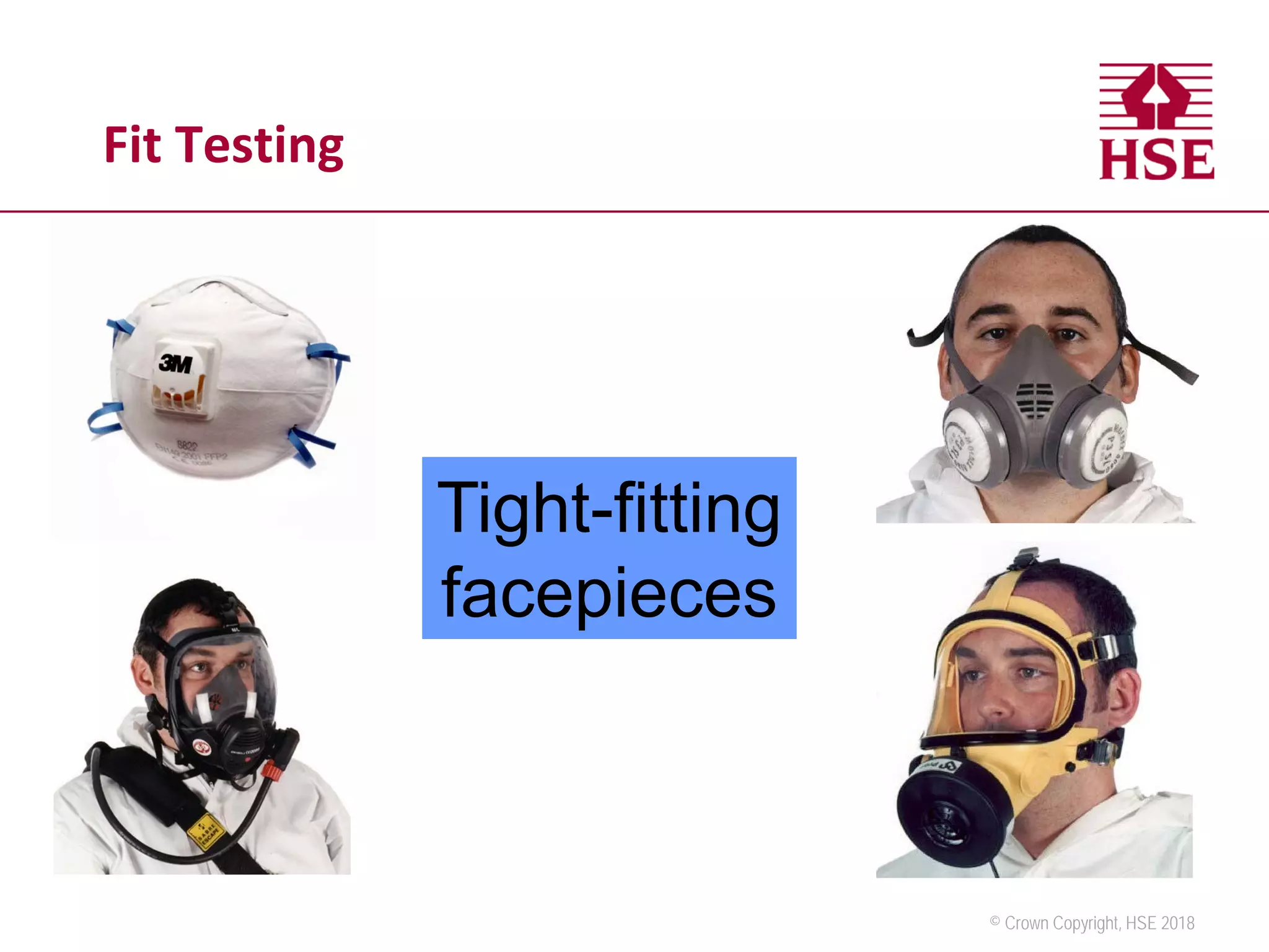 © Crown Copyright, HSE 2018
Fit Testing
Tight-fitting
facepieces
 