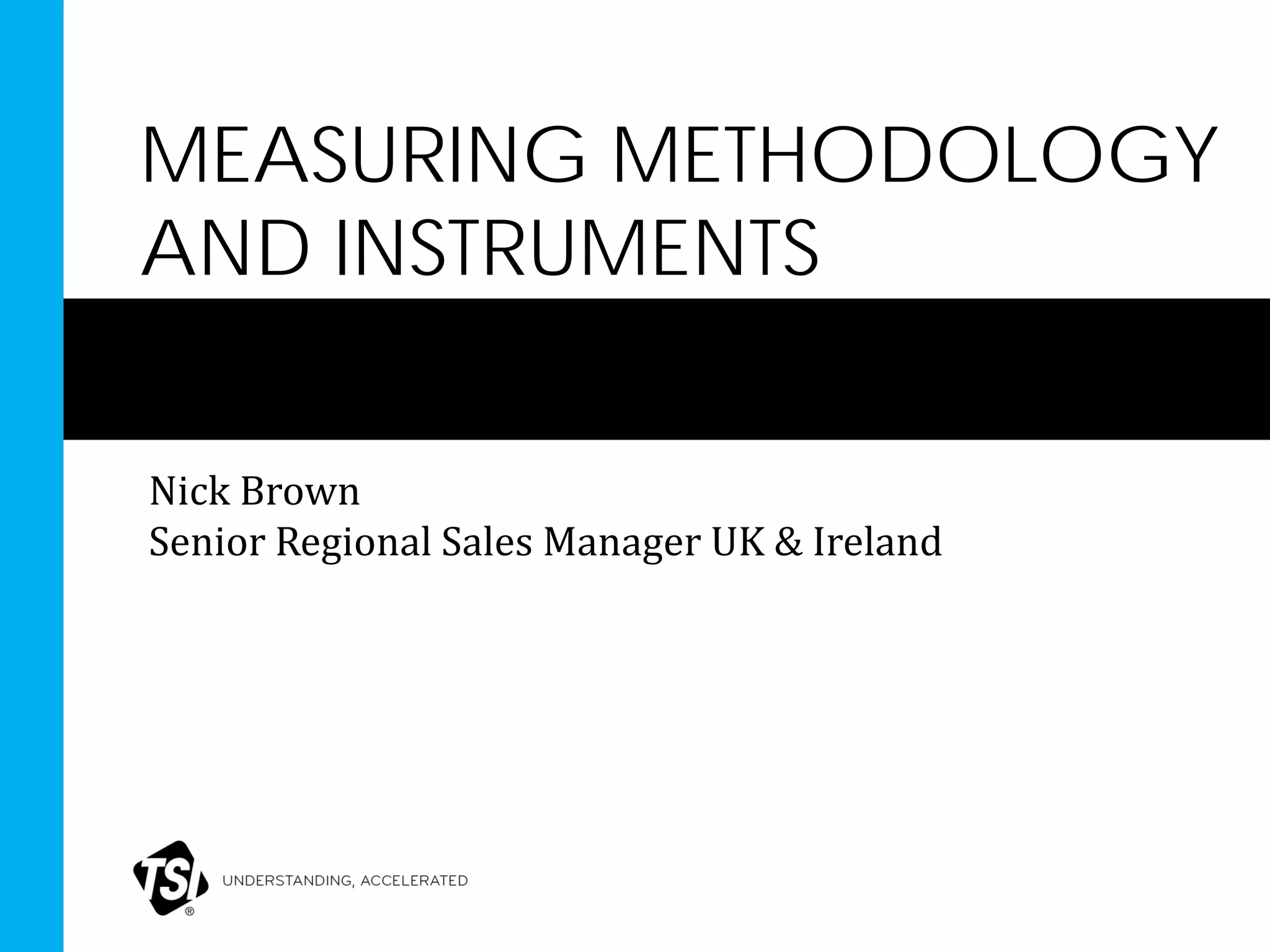 MEASURING METHODOLOGY
AND INSTRUMENTS
Nick Brown
Senior Regional Sales Manager UK & Ireland
 