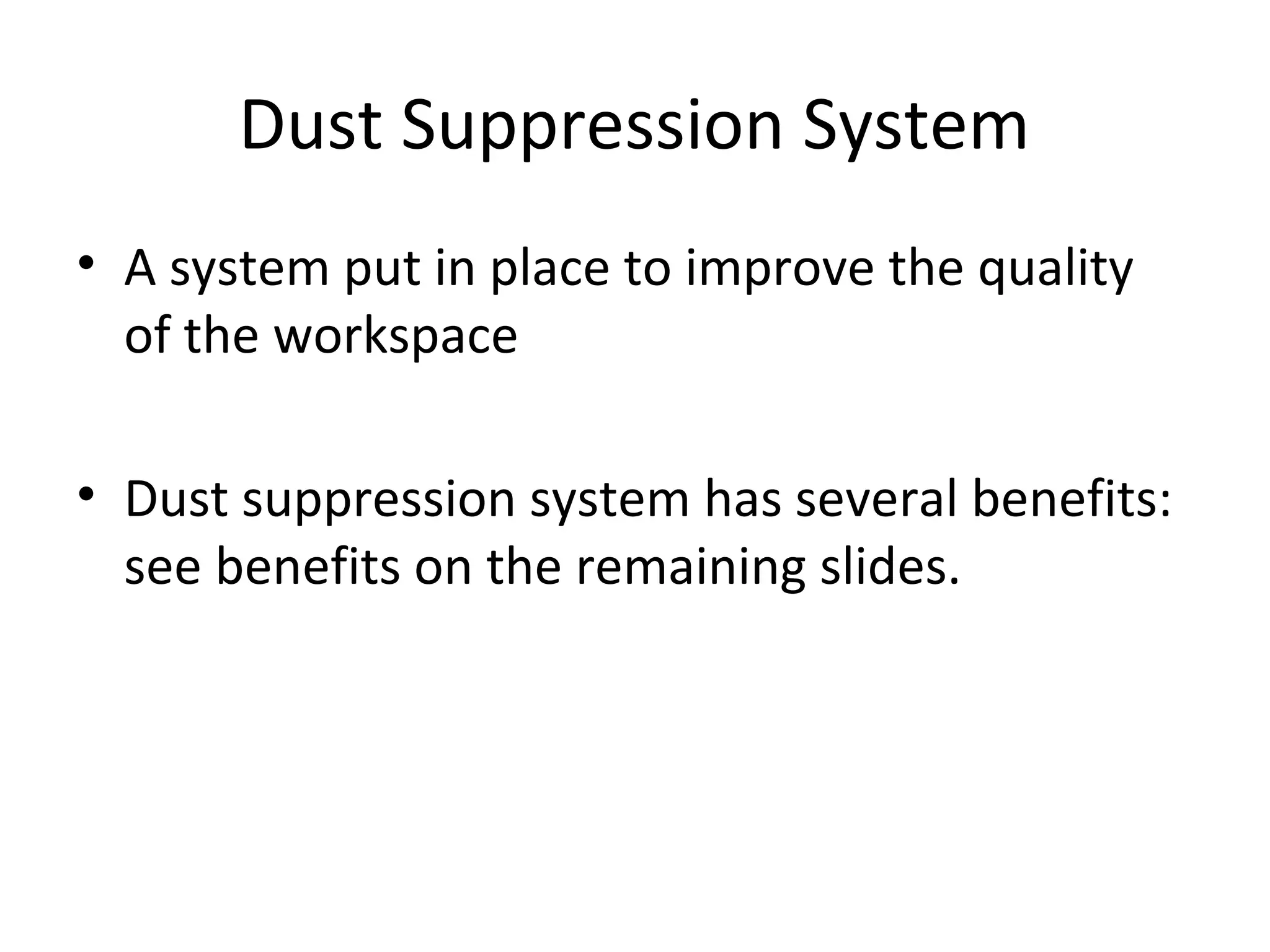 Dust Suppression System
• A system put in place to improve the quality
of the workspace
• Dust suppression system has several benefits:
see benefits on the remaining slides.
 