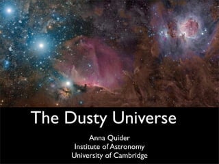 The Dusty Universe
            Anna Quider
      Institute of Astronomy
     University of Cambridge
 