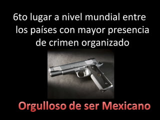 6to lugar a nivel mundial entre los países con mayor presencia de crimen organizado 