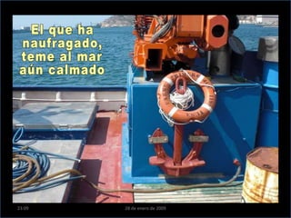 El que ha  naufragado, teme al mar  aún calmado 23:09 28 de enero de 2009 