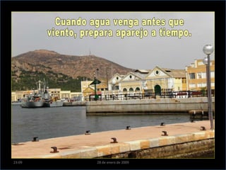 Cuando agua venga antes que  viento, prepara aparejo a tiempo. 23:09 28 de enero de 2009 