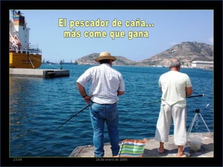 El pescador de caña... más come que gana 23:09 28 de enero de 2009 