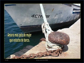 Amarra más pelo de mujer que estacha de barco. 23:09 28 de enero de 2009 