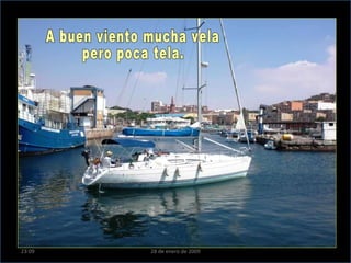 A buen viento mucha vela pero poca tela. 23:09 28 de enero de 2009 