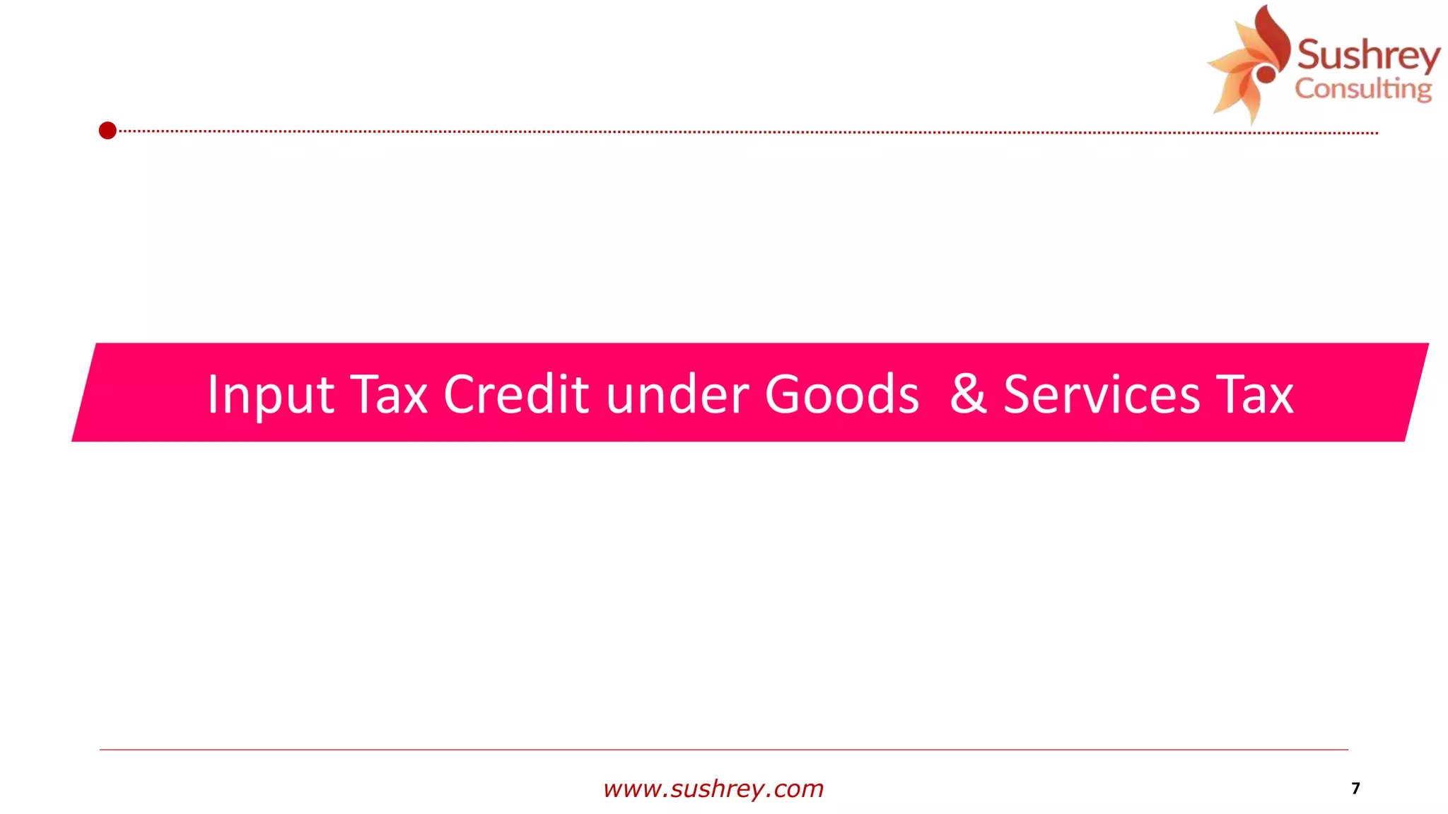 www.sushrey.com 7
Input Tax Credit under Goods & Services Tax
 