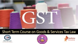 www.sushrey.com
Short Term Course on Goods & Services Tax Law
 