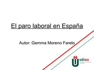 El paro laboral en España Autor: Gemma Moreno Farelo 