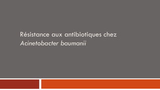 Acinetobacter baumannii
 Résistances naturelles
 Pénicillines G, M, A
 Péni A + clavulanate
 C1G, C2G
 Aztréonam (I/R...