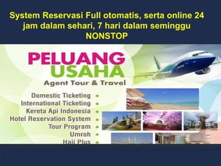 System Reservasi Full otomatis, serta online 24
jam dalam sehari, 7 hari dalam seminggu
NONSTOP
 
