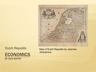 Economicsby: Dave Martin Dutch Republic Map of Dutch Republic by JoannesJanssonius 
