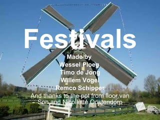 Festivals Made by  Wessel Ploeg  Timo de Jong Willem Vogel Remco Schipper And thanks to the ppt from floor van Son and Nicollette Oostendorp 