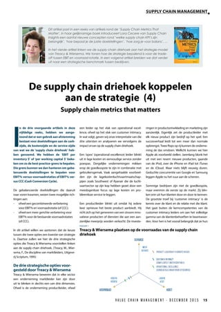 SUPPLY CHAIN MANAGEMENT
15V A L U E C H A I N M A N A G E M E N T - D E C E M B E R 2 0 1 5
Dit artikel past in een reeks van artikels rond de ‘Supply Chain Metrics That
Matter’. In haar gelijknamige boek introduceert Lora Cecere van Supply Chain
Insights een aantal nieuwe concepten rond ‘welke supply chain KPI’s zijn
belangrijk’, ‘hoe bepaal je de juiste doelstellingen’, ‘hoe zorg je voor balans’, …
In het vierde artikel linken we de supply chain driehoek aan het strategie-model
van Treacy & Wiersema. We tonen hoe de strategie bepalend is voor de trade-
off tussen EBIT en voorraad rotatie. In een volgend artikel breiden we dat verder
uit naar een strategische benchmark tussen bedrijven.
De supply chain driehoek koppelen
aan de strategie (4)
Supply chain metrics that matters
I
n de drie voorgaande artikels in deze
vijfdelige reeks, hebben we aange-
toond dat er een gebrek aan afstemming
bestaat voor doelstellingen aan de cash-
zijde, de kostenzijde en de service-zijde
van wat we de ‘supply chain driehoek’ heb-
ben genoemd. We hebben de ‘EBIT per
inventory $’ of ‘per working capital $’ beke-
ken om zo de best-practice-grens te bepalen.
Die grens kunnen we dan hanteren om geba-
lanceerde doelstellingen te bepalen voor
EBIT% versus voorraadrotaties of EBIT% ver-
sus CCC (Cash Conversion Cycle).
De gebalanceerde doelstellingen die daaruit
naar voren kwamen, wezen twee mogelijke rich-
tingen aan:
-	 ofwel een gecombineerde verbetering 		
	 voor EBIT% en voorraadrotatie (of CCC);
-	 ofwel een meer gerichte verbetering voor 	
	 EBIT% voor de bestaande voorraadrotaties 	
	 (of CCC).
In dit artikel willen we aantonen dat de keuze
tussen die twee opties een kwestie van strategie
is. Daartoe zullen we hier de drie strategische
opties die Treacy & Wiersema voorstellen linken
aan de supply chain driehoek. (Treacy, M., Wier-
sema, F., De discipline van marktleiders, Uitgeve-
rij Scriptum, 1995)
De drie strategische opties voor-
gesteld door Treacy & Wiersema
Treacy & Wiersema beweren dat in elke sector
een onderneming marktleider kan zijn door
uit te blinken in slechts een van drie dimensies.
Ofwel is de onderneming productleider, ofwel
een leider op het vlak van operational excel-
lence, ofwel op het vlak van customer intimacy.
In wat volgt, geven wij onze interpretatie van die
drie uitersten en analyseren we vervolgens de
impact ervan op de supply chain driehoek.
Een ‘opex’ (operational excellence) leider blinkt
uit in lage kosten en eenvoudige service zonder
poespas. Dergelijke ondernemingen mikken
erop de goedkoopste te zijn in combinatie met
gebruikersgemak. Vaak aangehaalde voorbeel-
den zijn de lagekostenluchtvaartmaatschap-
pijen zoals Southwest of Ryanair die de lucht-
vaartsector op zijn kop hebben gezet door een
meedogenloze focus op lage kosten en pro-
bleemloze service te leggen.
Een productleider blinkt uit omdat hij iedere
keer opnieuw het beste product aanbiedt. Hij
richt zich op het genereren van een stroom inno-
vatieve producten of diensten die aan een aan-
zienlijke meerprijs worden verkocht. De investe-
ringen in productontwikkeling en marketing zijn
aanzienlijk. Eigenlijk zet de productleider met
elk nieuw product zijn bedrijf op het spel. Een
succesverhaal leidt tot een meer dan normale
opbrengst. Twee flops op rij kunnen de onderne-
ming de das omdoen. Wellicht kunnen we hier
Apple als voorbeeld stellen. Jarenlang blonk het
uit met een resem nieuwe producten, gaande
van de iPod, over de iPhone en iPad tot iTunes
en de iCloud. Maar niets blijft eeuwig duren.
Geduchte concurrentie van Google en Samsung
leggen Apple nu het vuur aan de schenen.
Sommige bedrijven zijn niet de goedkoopste,
maar evenmin de eerste op de markt. Zij blin-
ken erin uit hun klanten door en door te kennen.
De grootste troef bij ‘customer intimacy’ is de
kennis over de klant en de relatie met die klant.
Het gaat buiten de kerncompetenties van de
customer intimacy leiders om aan het volledige
gamma van de klantenbehoeften te beantwoor-
den. Voor hen is het vooral belangrijk dat ze hun
FIGUUR 1
Treacy & Wiersema plaatsen op de voorraadas van de supply chain
driehoek
 