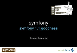 Fabien Potencier
symfony
symfony 1.1 goodness
 