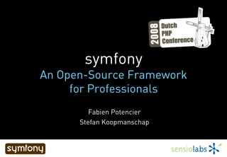 symfony
An Open-Source Framework
     for Professionals
         Fabien Potencier
      Stefan Koopmanschap
 
