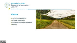 digital educational resources
Vision
• 11 points of attention
• 8 vision statements
• 5 building blocks for realisation
• Priority
 