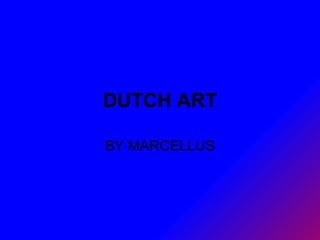 DUTCH ART BY MARCELLUS 
