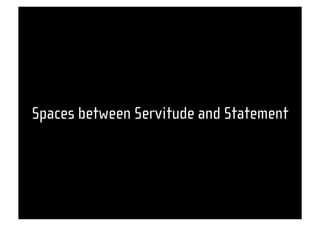Spaces between Servitude and Statement
 