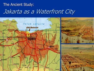 The Ancient Study:
Jakarta as a Waterfront City
 