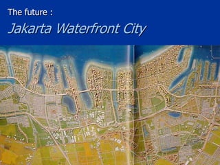 The future :
Jakarta Waterfront City
 