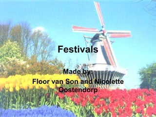 Festivals

         Made by:
Floor van Son and Nicolette
        Oostendorp
 