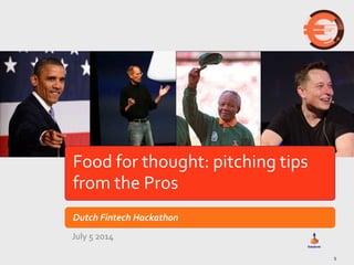 1
Food for thought: pitching tips
from the Pros
Dutch Fintech Hackathon
July 5 2014
 