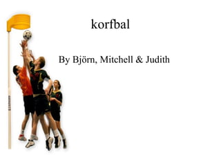 korfbal

By Björn, Mitchell & Judith
 