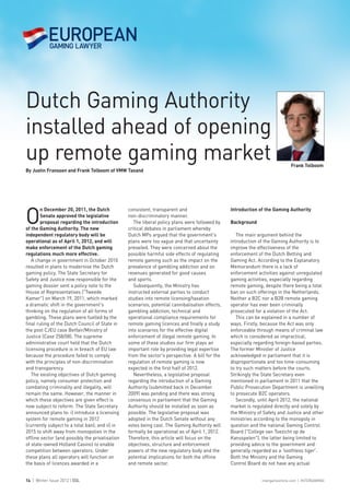 Dutch Gaming Authority
installed ahead of opening
up remote gaming market

O
                                                                                                                              Frank Tolboom
By Justin Franssen and Frank Tolboom of VMW Taxand




       n December 20, 2011, the Dutch            consistent, transparent and                     Introduction of the Gaming Authority
       Senate approved the legislative           non-discriminatory manner.
       proposal regarding the introduction          The liberal policy plans were followed by    Background
of the Gaming Authority. The new                 critical debates in parliament whereby
independent regulatory body will be              Dutch MPs argued that the government's             The main argument behind the
operational as of April 1, 2012, and will        plans were too vague and that uncertainty       introduction of the Gaming Authority is to
make enforcement of the Dutch gaming             prevailed. They were concerned about the        improve the effectiveness of the
regulations much more effective.                 possible harmful side effects of regulating     enforcement of the Dutch Betting and
   A change in government in October 2010        remote gaming such as the impact on the         Gaming Act. According to the Explanatory
resulted in plans to modernise the Dutch         prevalence of gambling addiction and on         Memorandum there is a lack of
gaming policy. The State Secretary for           revenues generated for good causes              enforcement activities against unregulated
Safety and Justice now responsible for the       and sports.                                     gaming activities, especially regarding
gaming dossier sent a policy note to the            Subsequently, the Ministry has               remote gaming, despite there being a total
House of Representatives ("Tweede                instructed external parties to conduct          ban on such offerings in the Netherlands.
Kamer") on March 19, 2011, which marked          studies into remote licensing/taxation          Neither a B2C nor a B2B remote gaming
a dramatic shift in the government's             scenarios, potential cannibalisation effects,   operator has ever been criminally
thinking on the regulation of all forms of       gambling addiction, technical and               prosecuted for a violation of the Act.
gambling. These plans were fuelled by the        operational compliance requirements for            This can be explained in a number of
final ruling of the Dutch Council of State in    remote gaming licences and finally a study      ways. Firstly, because the Act was only
the post CJEU case Betfair/Ministry of           into scenarios for the effective digital        enforceable through means of criminal law
Justice (Case 258/08). The supreme               enforcement of illegal remote gaming. In        which is considered as impractical,
administrative court held that the Dutch         some of these studies our firm plays an         especially regarding foreign-based parties.
licensing procedure is in breach of EU law       important role by providing legal expertise     The former Minister of Justice
because the procedure failed to comply           from the sector's perspective. A bill for the   acknowledged in parliament that it is
with the principles of non-discrimination        regulation of remote gaming is now              disproportionate and too time-consuming
and transparency.                                expected in the first half of 2012.             to try such matters before the courts.
   The existing objectives of Dutch gaming          Nevertheless, a legislative proposal         Strikingly the State Secretary even
policy, namely consumer protection and           regarding the introduction of a Gaming          mentioned in parliament in 2011 that the
combating criminality and illegality, will       Authority (submitted back in December           Public Prosecution Department is unwilling
remain the same. However, the manner in          2009) was pending and there was strong          to prosecute B2C operators.
which these objectives are given effect is       consensus in parliament that the Gaming            Secondly, until April 2012, the national
now subject to reform. The State Secretary       Authority should be installed as soon as        market is regulated directly and solely by
announced plans to: i) introduce a licensing     possible. The legislative proposal was          the Ministry of Safety and Justice and other
system for remote gaming in 2012                 adopted in the Dutch Senate without any         ministries according to the monopoly in
(currently subject to a total ban); and ii) in   votes being cast. The Gaming Authority will     question and the national Gaming Control
2015 to shift away from monopolies in the        formally be operational as of April 1, 2012.    Board ("College van Toezicht op de
offline sector (and possibly the privatisation   Therefore, this article will focus on the       Kansspelen"), the latter being limited to
of state-owned Holland Casino) to enable         objectives, structure and enforcement           providing advice to the government and
competition between operators. Under             powers of the new regulatory body and the       generally regarded as a ‘toothless tiger’.
these plans all operators will function on       potential implications for both the offline     Both the Ministry and the Gaming
the basis of licences awarded in a               and remote sector.                              Control Board do not have any actual


14 | Winter Issue 2012 | EGL                                                                                   intergameonline.com | INTERGAMING
 