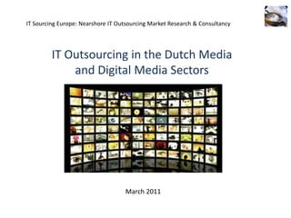 IT Sourcing Europe: Nearshore IT Outsourcing Market Research & Consultancy  IT Outsourcing in the Dutch Media and Digital Media Sectors March 2011 