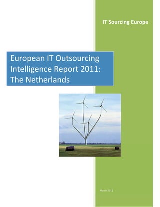 IT Sourcing Europe




European IT Outsourcing
Intelligence Report 2011:
The Netherlands




                        March 2011
 