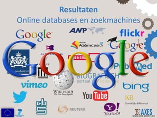 Resultaten
      Online databases en zoekmachines




data.overheid.nl




                                   www.axes-project.eu
 