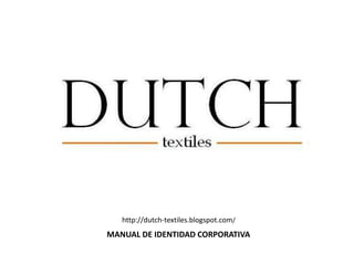 http://dutch-textiles.blogspot.com/ MANUAL DE IDENTIDAD CORPORATIVA 
