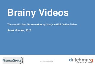 in collaboration with
Brainy Videos
The world’s first Neuromarketing Study in B2B Online Video
Sneak Preview, 2013
 