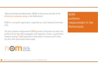 ‘Nationaal Onderzoek Multimedia’ (NOM) is the primary provider of the
official print audience ratings in the Netherlands.
...