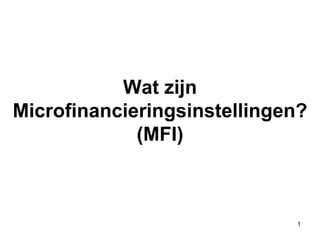 Les 2 Wat zijn Microfinancieringsinstellingen?(MFI) 
