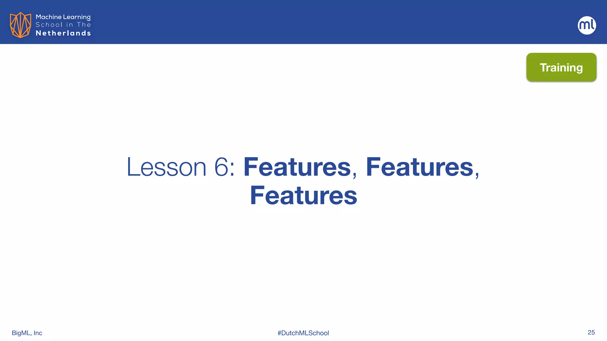 BigML, Inc #DutchMLSchool 25
Lesson 6: Features, Features,
Features
Training
 