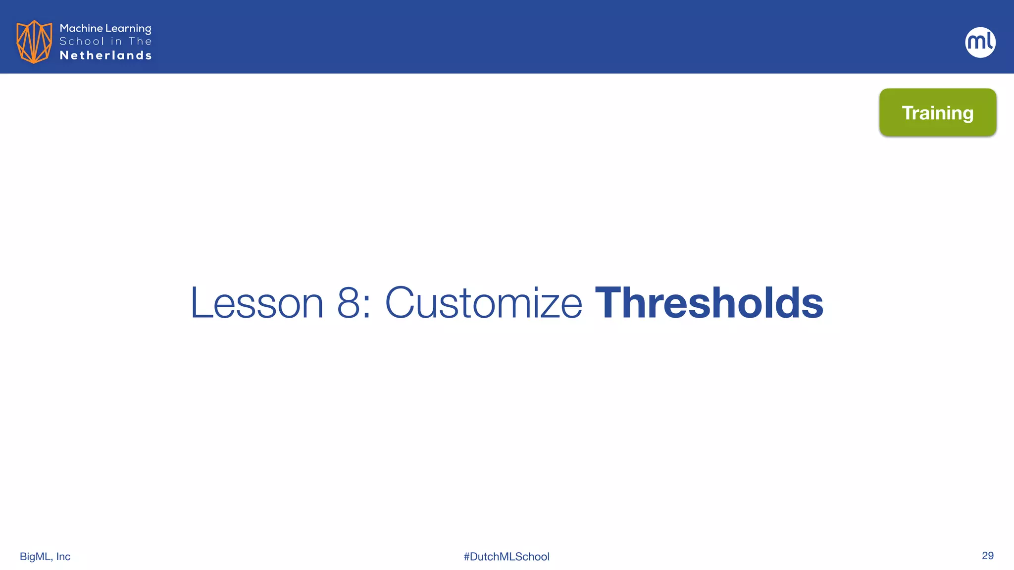 BigML, Inc #DutchMLSchool 29
Lesson 8: Customize Thresholds
Training
 