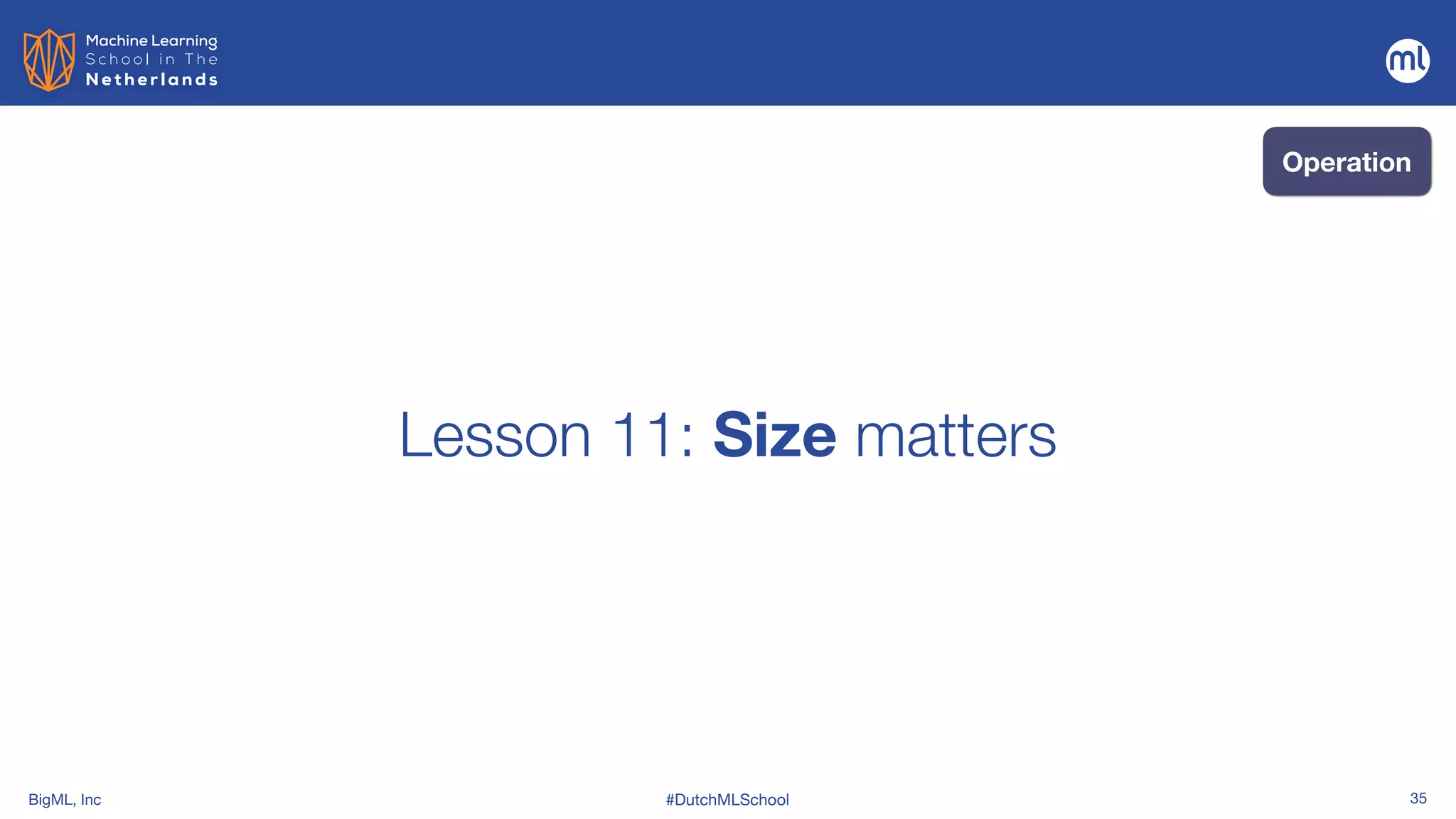 BigML, Inc #DutchMLSchool 35
Lesson 11: Size matters
Operation
 