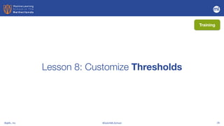 BigML, Inc #DutchMLSchool 29
Lesson 8: Customize Thresholds
Training
 