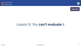 BigML, Inc #DutchMLSchool 31
Lesson 9: You can’t evaluate it
Operation
 