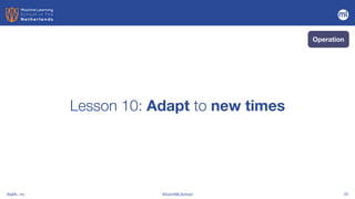 BigML, Inc #DutchMLSchool 33
Lesson 10: Adapt to new times
Operation
 
