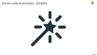 Server–side automation: Scriptify
42 / 61
 