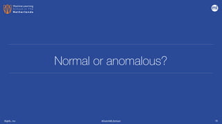 BigML, Inc #DutchMLSchool
Normal or anomalous?
18
 