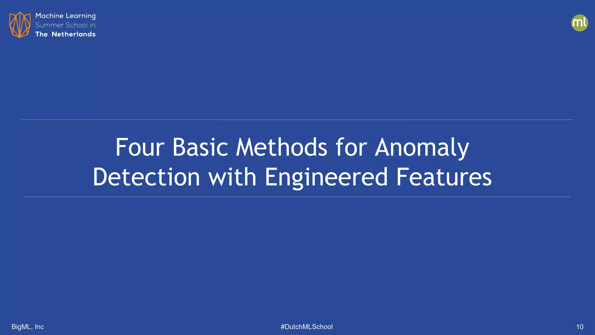 BigML, Inc #DutchMLSchool
Four Basic Methods for Anomaly
Detection with Engineered Features
10
 