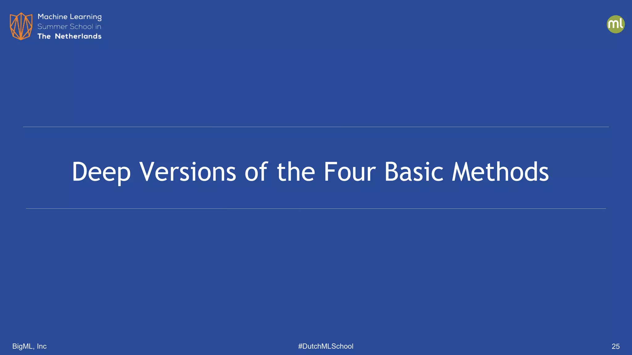BigML, Inc #DutchMLSchool
Deep Versions of the Four Basic Methods
25
 