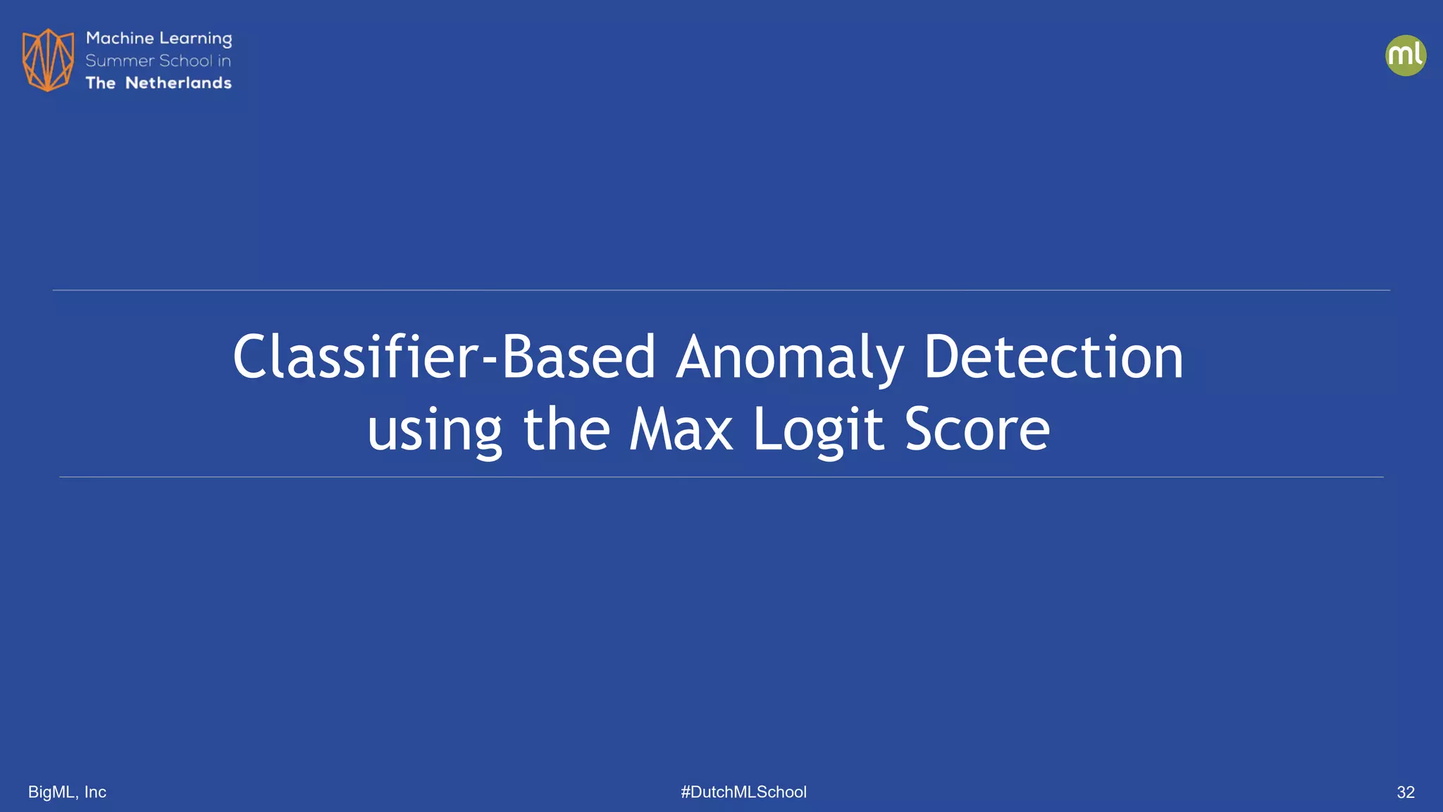 BigML, Inc #DutchMLSchool
Classifier-Based Anomaly Detection
using the Max Logit Score
32
 