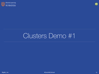 BigML, Inc #DutchMLSchool
Clusters Demo #1
12
 